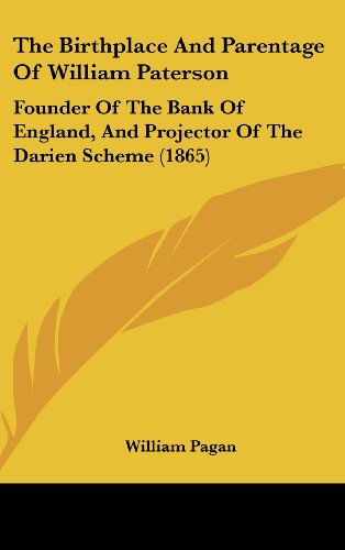 Beispielbild fr The Birthplace And Parentage Of William Paterson: Founder Of The Bank Of England, And Projector Of The Darien Scheme (1865) zum Verkauf von ALLBOOKS1