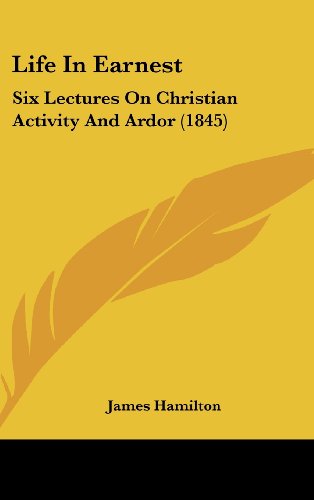 Life in Earnest: Six Lectures on Christian Activity and Ardor (9781437188233) by Hamilton, James