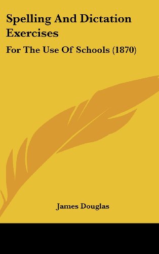 Spelling and Dictation Exercises: For the Use of Schools (9781437188646) by Douglas, James