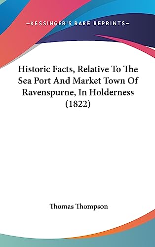 Historic Facts, Relative To The Sea Port And Market Town Of Ravenspurne, In Holderness (1822) (9781437189025) by Thompson, Thomas
