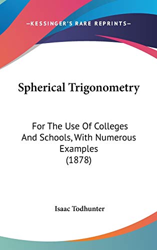 Stock image for Spherical Trigonometry: For The Use Of Colleges And Schools, With Numerous Examples (1878) for sale by ALLBOOKS1