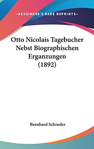 Otto Nicolais Tagebucher Nebst Biographischen Erganzungen (German Edition) (9781437196351) by Schroder, Bernhard
