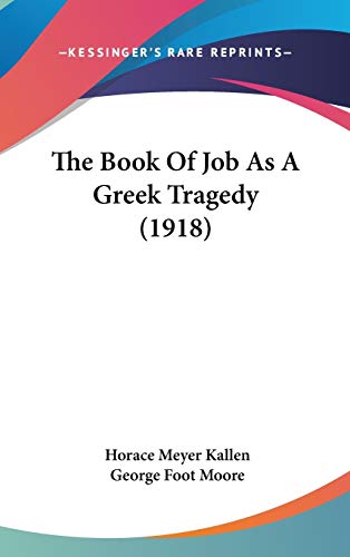 The Book Of Job As A Greek Tragedy (1918) (9781437197396) by Kallen, Horace Meyer