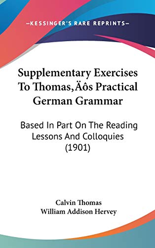 Supplementary Exercises to Thomas's Practical German Grammar: Based in Part on the Reading Lessons and Colloquies (9781437199505) by Thomas, Calvin; Hervey, William Addison