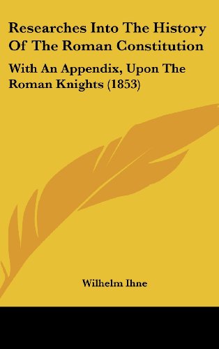 9781437202960: Researches into the History of the Roman Constitution: With an Appendix, upon the Roman Knights: With An Appendix, Upon The Roman Knights (1853)