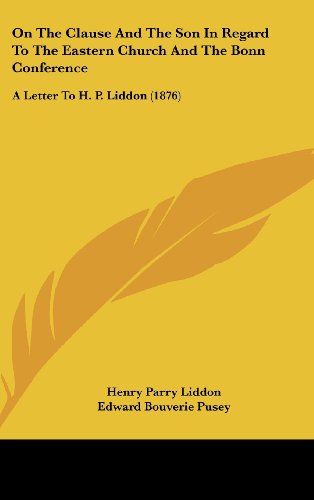 9781437204940: On the Clause and the Son in Regard to the Eastern Church and the Bonn Conference: A Letter to H. P. Liddon