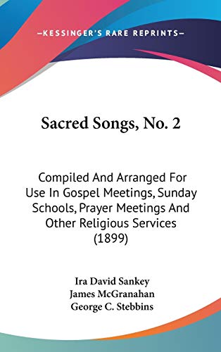 Sacred Songs, No. 2: Compiled And Arranged For Use In Gospel Meetings, Sunday Schools, Prayer Meetings And Other Religious Services (1899) (9781437207972) by Sankey, Ira David; McGranahan, James; Stebbins, George C