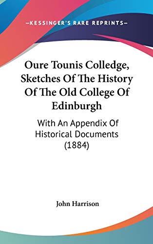 Oure Tounis Colledge, Sketches of the History of the Old College of Edinburgh: With an Appendix of Historical Documents (9781437211771) by Harrison, John