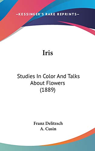 Iris: Studies In Color And Talks About Flowers (1889) (9781437214840) by Delitzsch, Franz