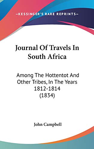 Journal of Travels in South Africa: Among the Hottentot and Other Tribes, in the Years 1812-1814 (9781437215465) by Campbell, John