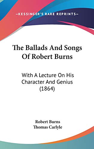 The Ballads And Songs Of Robert Burns: With A Lecture On His Character And Genius (1864) (9781437217704) by Burns, Robert