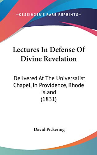 Lectures in Defense of Divine Revelation: Delivered at the Universalist Chapel, in Providence, Rhode Island (9781437217858) by Pickering, David
