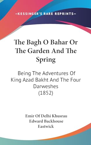 9781437227321: The Bagh O Bahar Or The Garden And The Spring: Being The Adventures Of King Azad Bakht And The Four Darweshes (1852) (Legacy Reprint)