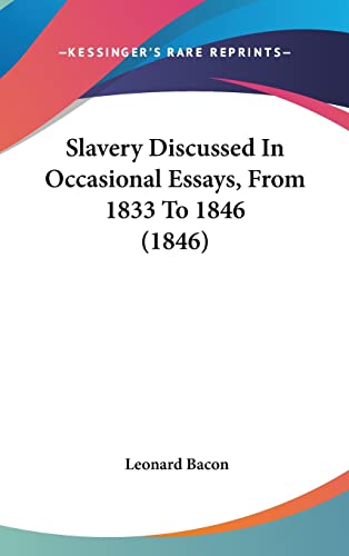 Slavery Discussed In Occasional Essays, From 1833 To 1846 (1846) (9781437227932) by Bacon, Leonard