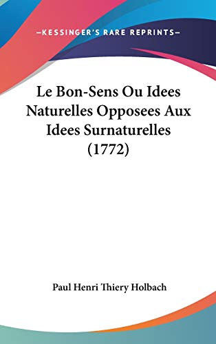 9781437229363: Le Bon-sens Ou Idees Naturelles Opposees Aux Idees Surnaturelles