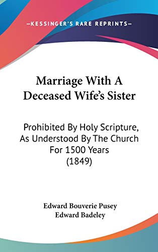 Marriage With a Deceased Wife's Sister: Prohibited by Holy Scripture, As Understood by the Church for 1500 Years (9781437231106) by Pusey, E. B.; Badeley, Edward