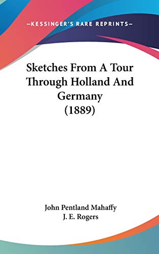 Sketches from a Tour Through Holland and Germany (9781437232028) by Mahaffy, John Pentland; Rogers, J. E.