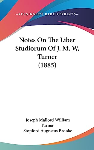 Notes On The Liber Studiorum Of J. M. W. Turner (1885) (9781437237573) by Turner, Joseph Mallord William; Brooke, Stopford Augustus