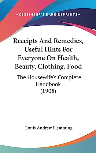 9781437238532: Receipts And Remedies, Useful Hints For Everyone On Health, Beauty, Clothing, Food: The Housewife's Complete Handbook (1908)