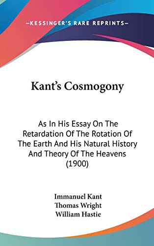 Kant's Cosmogony: As In His Essay On The Retardation Of The Rotation Of The Earth And His Natural History And Theory Of The Heavens (1900) (9781437243161) by Kant, Immanuel