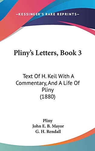 Pliny's Letters, Book 3: Text of H. Keil With a Commentary, and a Life of Pliny (9781437248401) by Pliny; Mayor, John E. B.; Rendall, G. H.