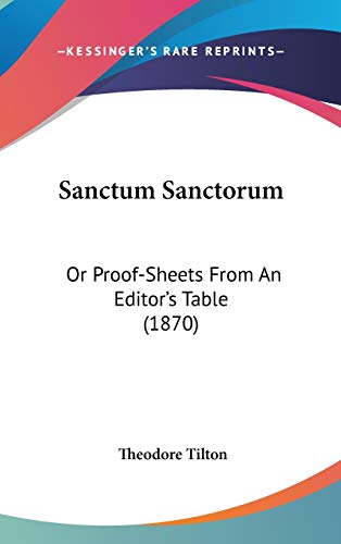 Sanctum Sanctorum: Or Proof-sheets from an Editor's Table (9781437248579) by Tilton, Theodore