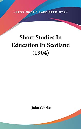 Short Studies in Education in Scotland (9781437251531) by Clarke, John