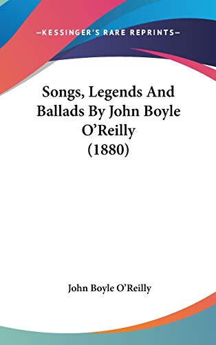 Songs, Legends And Ballads By John Boyle O'Reilly (1880) (9781437252644) by O'Reilly, John Boyle