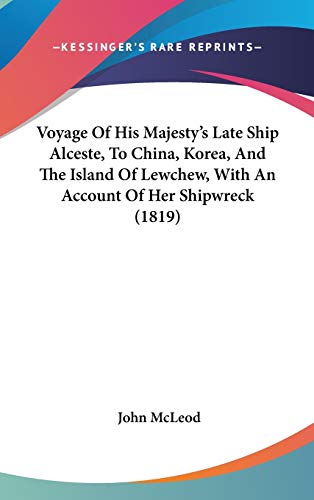 Voyage Of His Majesty's Late Ship Alceste, To China, Korea, And The Island Of Lewchew, With An Account Of Her Shipwreck (1819) (9781437252972) by McLeod, John