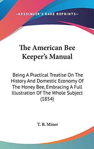 9781437256093: The American Bee Keeper's Manual: Being A Practical Treatise On The History And Domestic Economy Of The Honey Bee, Embracing A Full Illustration Of The Whole Subject (1854)