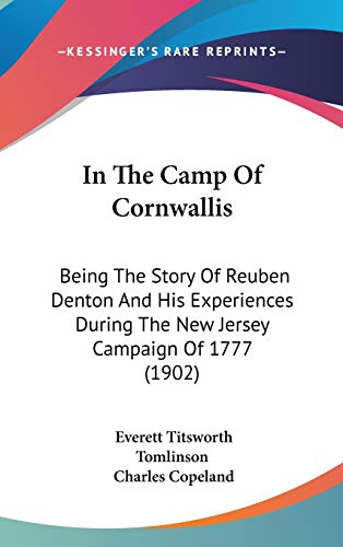 In The Camp Of Cornwallis: Being The Story Of Reuben Denton And His Experiences During The New Jersey Campaign Of 1777 (1902) (9781437256635) by Tomlinson, Everett Titsworth