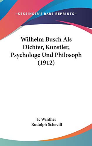 Wilhelm Busch Als Dichter, Kunstler, Psychologe Und Philosoph (1912) (9781437259629) by Winther, F; Schevill, Rudolph