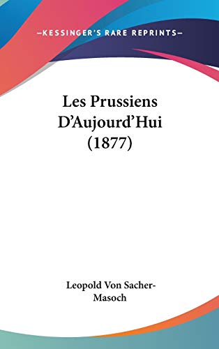 Les Prussiens D'Aujourd'Hui (1877) (French Edition) (9781437260540) by Sacher-Masoch, Leopold Von