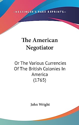 9781437265286: The American Negotiator: Or The Various Currencies Of The British Colonies In America (1765)