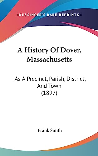 A History Of Dover, Massachusetts: As A Precinct, Parish, District, And Town (1897) (9781437265750) by Smith, Professor Of Vascular Surgery And Surgical Education Frank