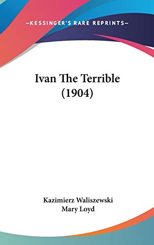 Ivan The Terrible (1904) (9781437270549) by Waliszewski, Kazimierz