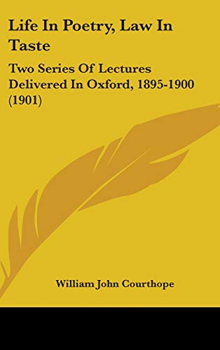 Life in Poetry, Law in Taste: Two Series of Lectures Delivered in Oxford, 1895-1900 (9781437271669) by Courthope, William John