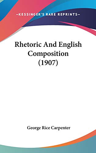 Rhetoric And English Composition (1907) (9781437271812) by Carpenter, George Rice