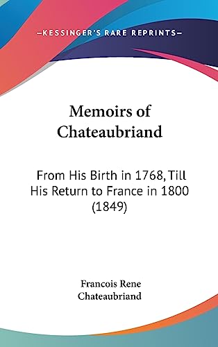 Memoirs of Chateaubriand: From His Birth in 1768, Till His Return to France in 1800 (1849) (9781437272918) by Chateaubriand, Francois Rene