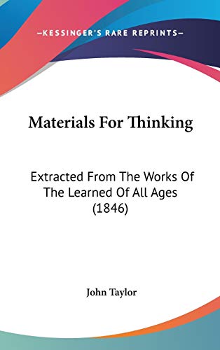 Materials for Thinking: Extracted from the Works of the Learned of All Ages (9781437273205) by Taylor, John
