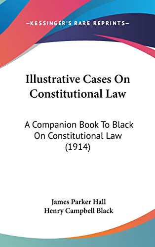 Illustrative Cases on Constitutional Law: A Companion Book to Black on Constitutional Law (9781437276664) by Hall, James Parker