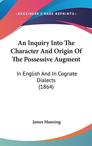 An Inquiry Into The Character And Origin Of The Possessive Augment: In English And In Cognate Dialects (1864) (9781437277432) by Manning, James