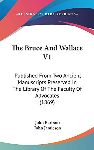 The Bruce And Wallace V1: Published From Two Ancient Manuscripts Preserved In The Library Of The Faculty Of Advocates (1869) (9781437277944) by Barbour, John