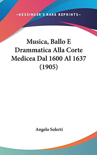 Musica, Ballo E Drammatica Alla Corte Medicea Dal 1600 Al 1637 (Italian Edition) (9781437280180) by Solerti, Angelo