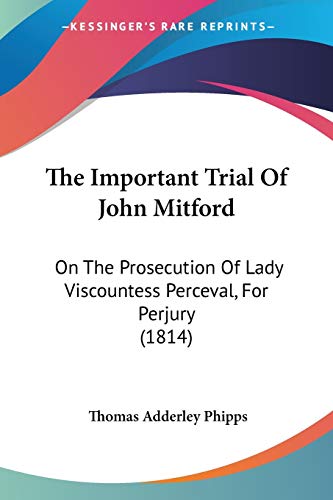 Beispielbild fr The Important Trial Of John Mitford: On The Prosecution Of Lady Viscountess Perceval, For Perjury (1814) zum Verkauf von California Books