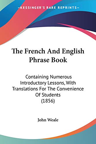 Stock image for The French And English Phrase Book: Containing Numerous Introductory Lessons, With Translations For The Convenience Of Students (1856) for sale by California Books
