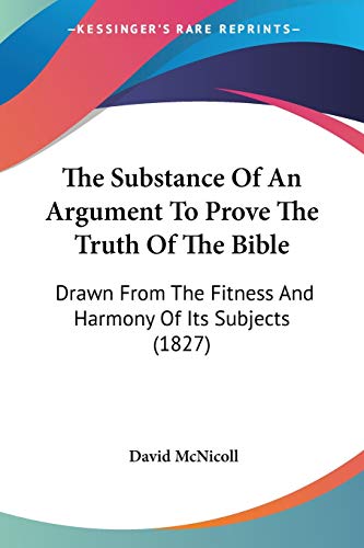 Stock image for The Substance Of An Argument To Prove The Truth Of The Bible: Drawn From The Fitness And Harmony Of Its Subjects (1827) for sale by California Books