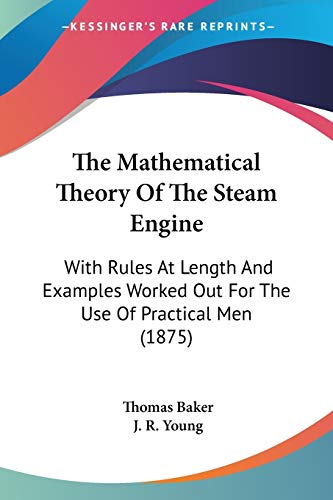 The Mathematical Theory Of The Steam Engine: With Rules At Length And Examples Worked Out For The Use Of Practical Men (1875) (9781437287424) by Baker, Thomas