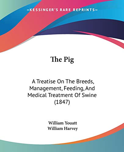 The Pig: A Treatise On The Breeds, Management, Feeding, And Medical Treatment Of Swine (1847) (9781437287905) by Youatt, William