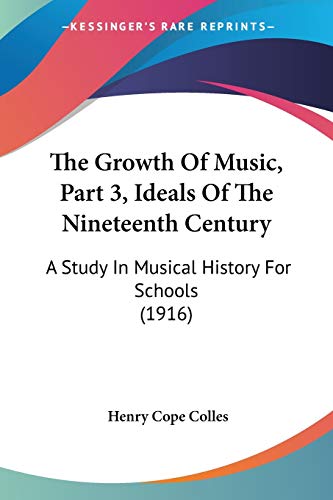Imagen de archivo de The Growth Of Music, Part 3, Ideals Of The Nineteenth Century: A Study In Musical History For Schools (1916) a la venta por ALLBOOKS1